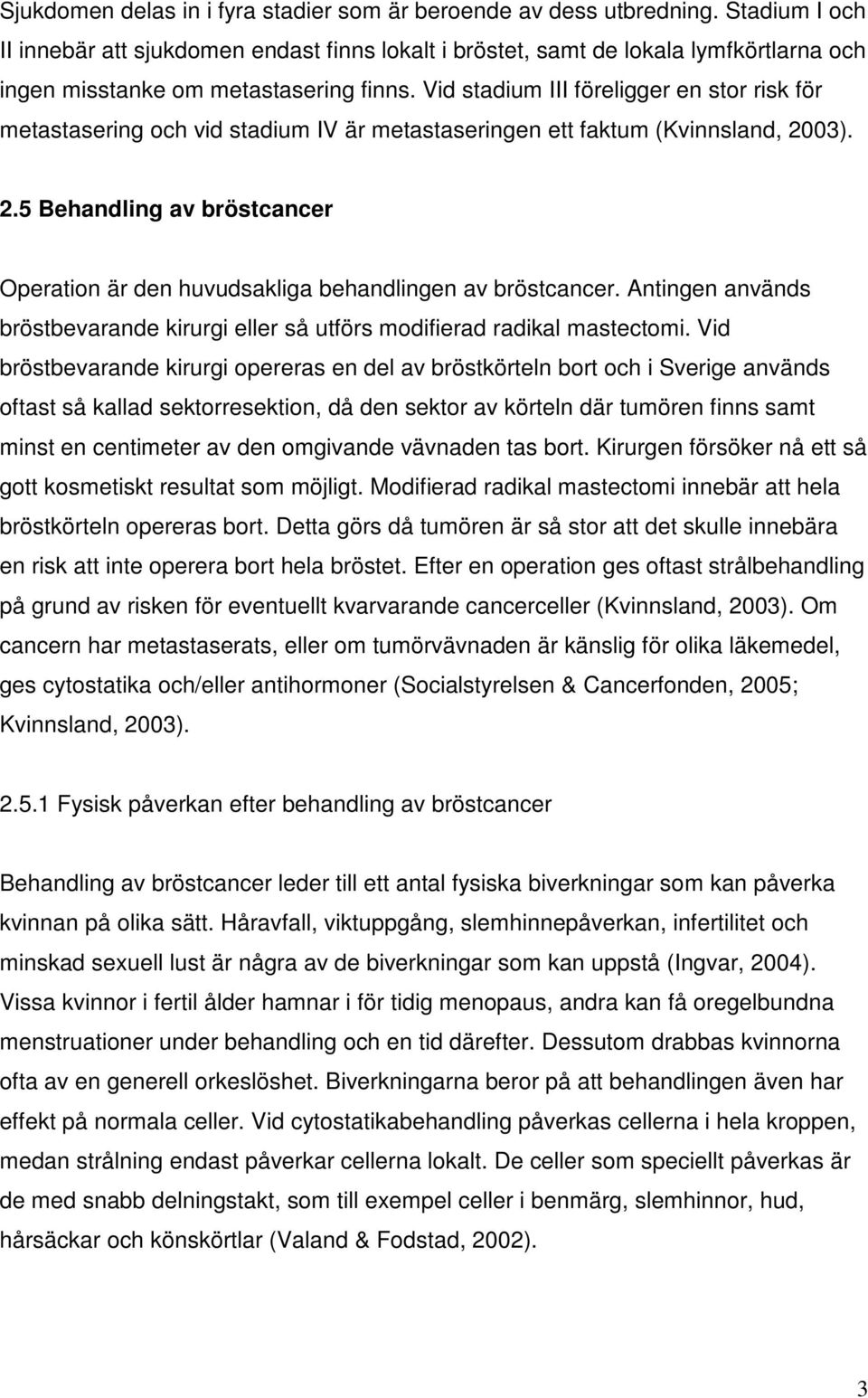 Vid stadium III föreligger en stor risk för metastasering och vid stadium IV är metastaseringen ett faktum (Kvinnsland, 20