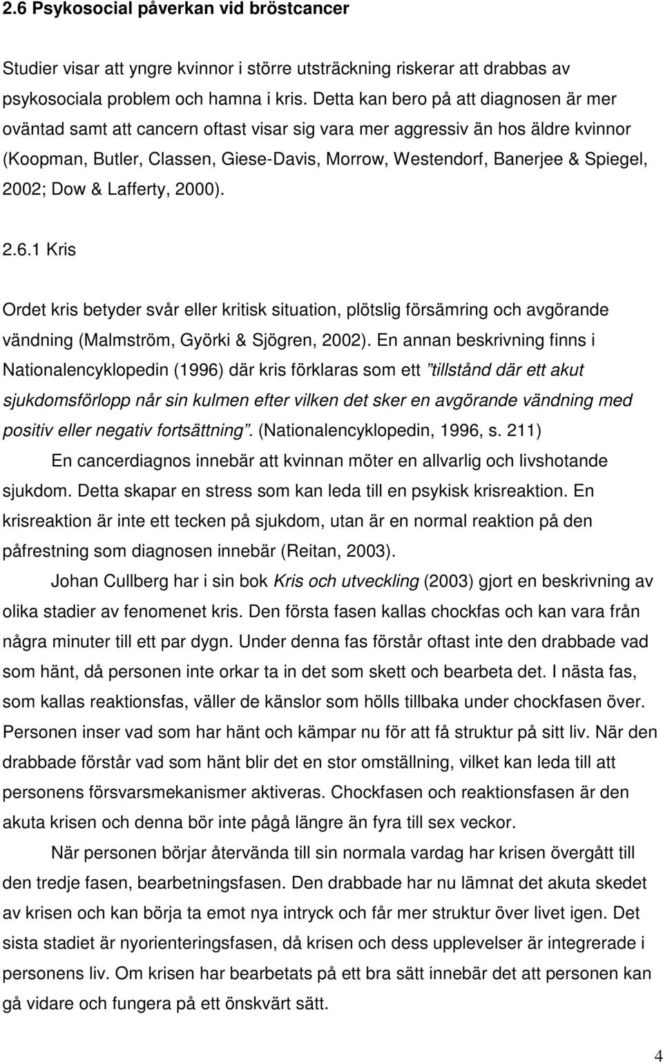 Spiegel, 2002; Dow & Lafferty, 2000). 2.6.1 Kris Ordet kris betyder svår eller kritisk situation, plötslig försämring och avgörande vändning (Malmström, Györki & Sjögren, 2002).