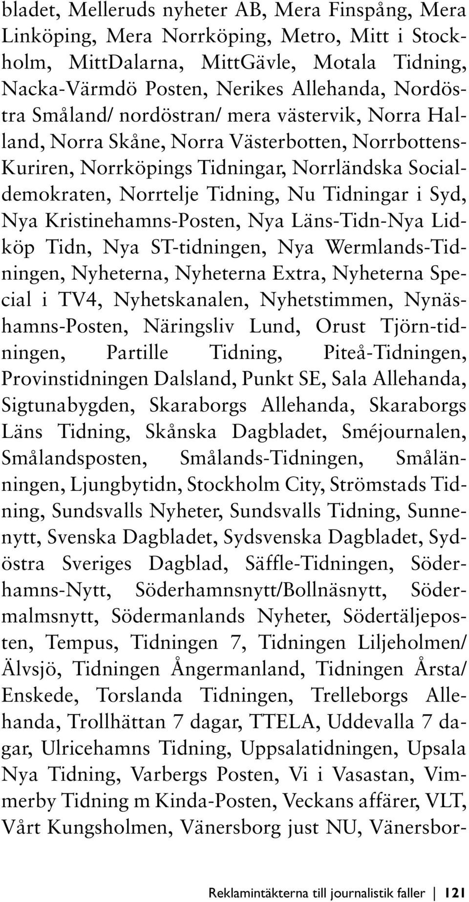 Nya Kristinehamns-Posten, Nya Läns-Tidn-Nya Lidköp Tidn, Nya ST-tidningen, Nya Wermlands-Tidningen, Nyheterna, Nyheterna Extra, Nyheterna Special i TV4, Nyhetskanalen, Nyhetstimmen,