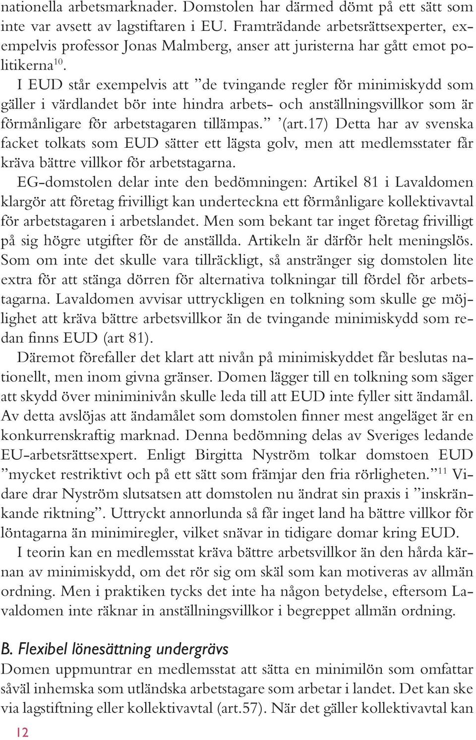 I EUD står exempelvis att de tvingande regler för minimiskydd som gäller i värdlandet bör inte hindra arbets- och anställningsvillkor som är förmånligare för arbetstagaren tillämpas. (art.