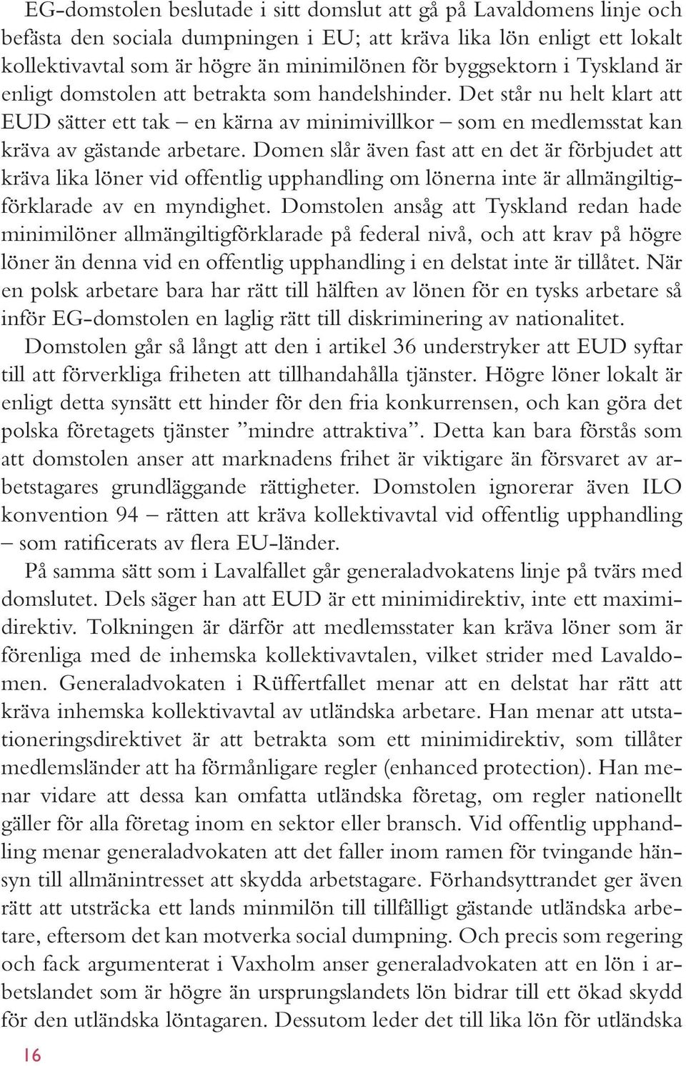 Domen slår även fast att en det är förbjudet att kräva lika löner vid offentlig upphandling om lönerna inte är allmängiltigförklarade av en myndighet.