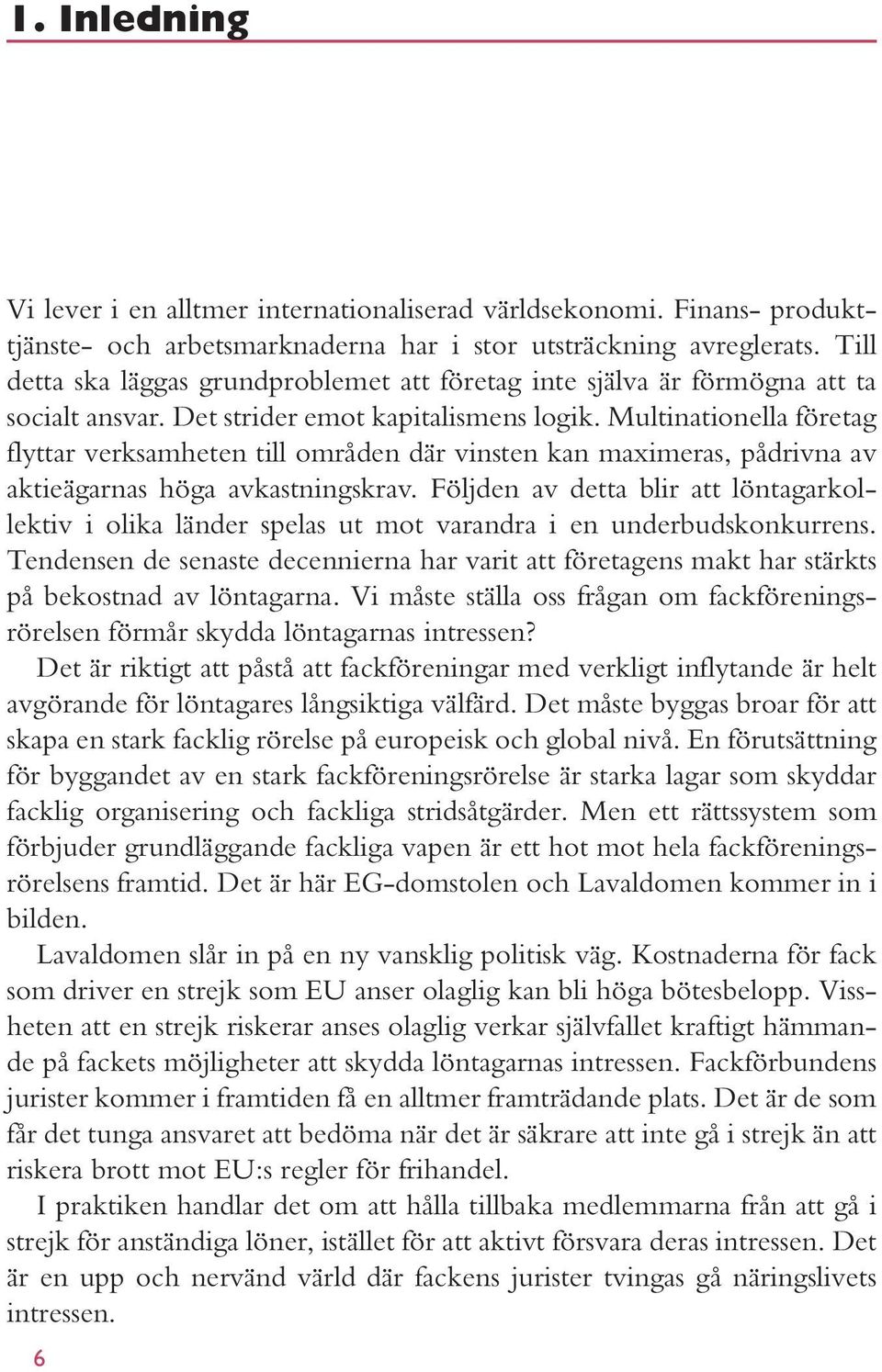 Multinationella företag flyttar verksamheten till områden där vinsten kan maximeras, pådrivna av aktieägarnas höga avkastningskrav.