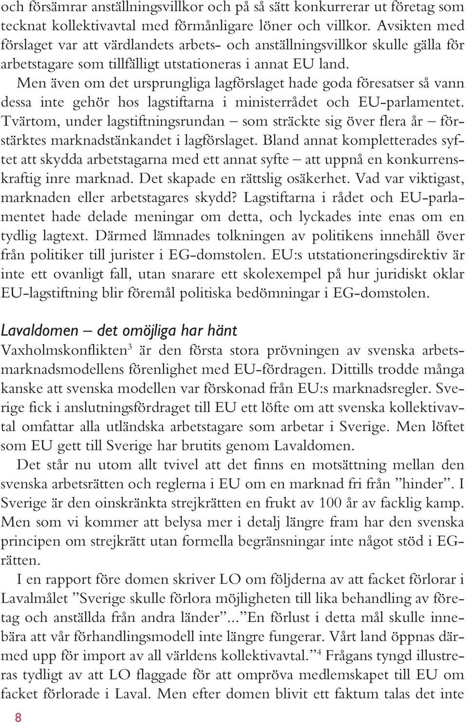 Men även om det ursprungliga lagförslaget hade goda föresatser så vann dessa inte gehör hos lagstiftarna i ministerrådet och EU-parlamentet.