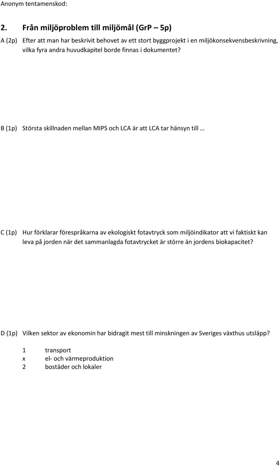 B (1p) Största skillnaden mellan MIPS och LCA är att LCA tar hänsyn till C (1p) Hur förklarar förespråkarna av ekologiskt fotavtryck som miljöindikator