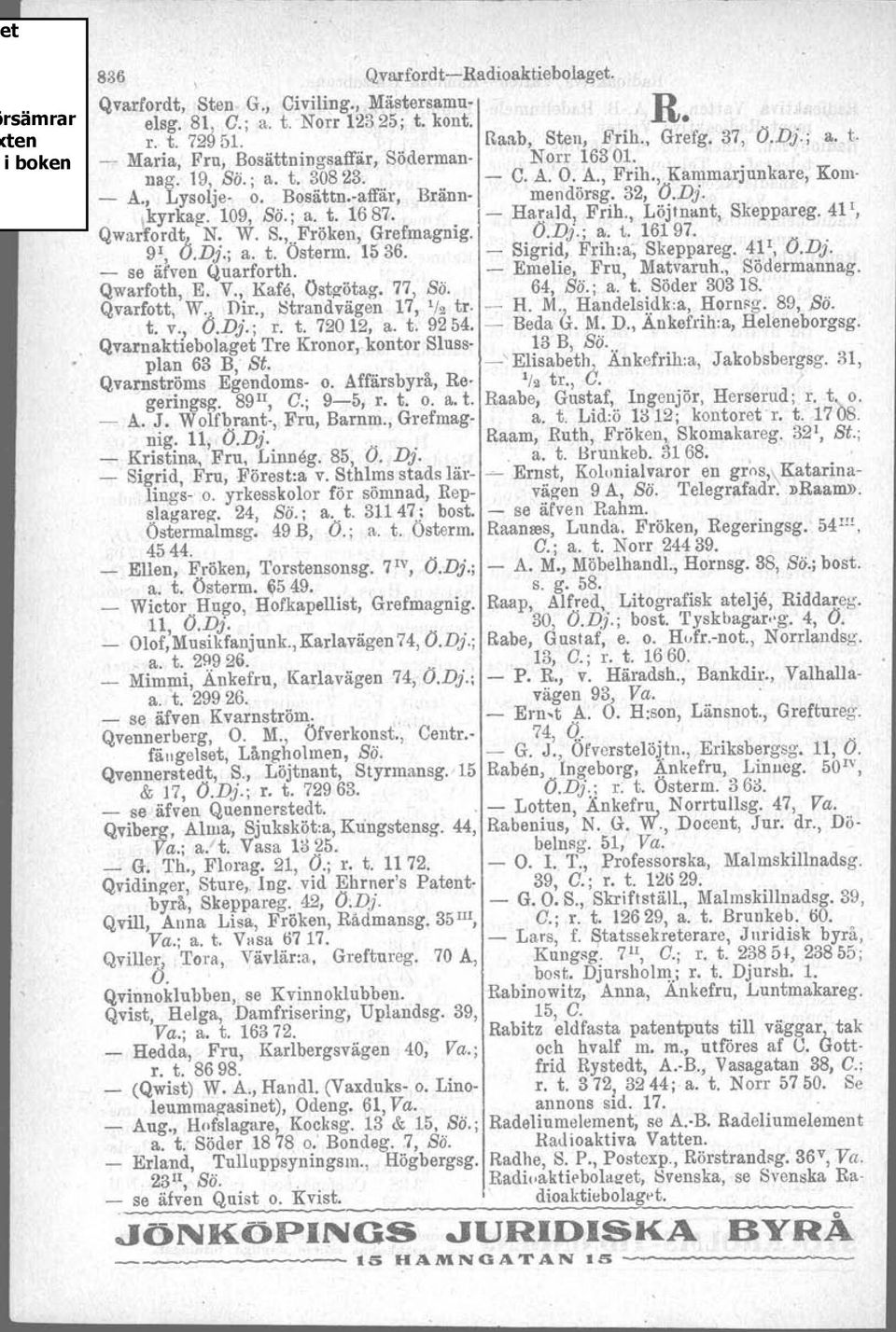 4P, Qwarfordt, N. W. S.,..Fröken, Grefmagnig. Ö.Dj.; a. t. 16197. 91, Ö.D}.; a. t. Osterm. 1536. - Sigrid, Frih.a, Skeppareg. 41 I, Ö.D}. _ se äfven Quarforth. - Emelie,.. Fru, M~~varuh., Södermanna~.