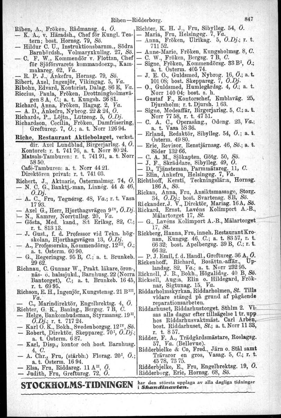 Flottan, Chef - C. W., Fröken, Bergsg. 7 B, C. för Sjöförsvarets kommandoexp., Kam- - Signe, Fröken, Kornmendörsg. 33 BI, O.; makareg, 62, Va. ' a. t. Osterm. 40574..-. - R. P. J.,' Ankefru, Hornsg.