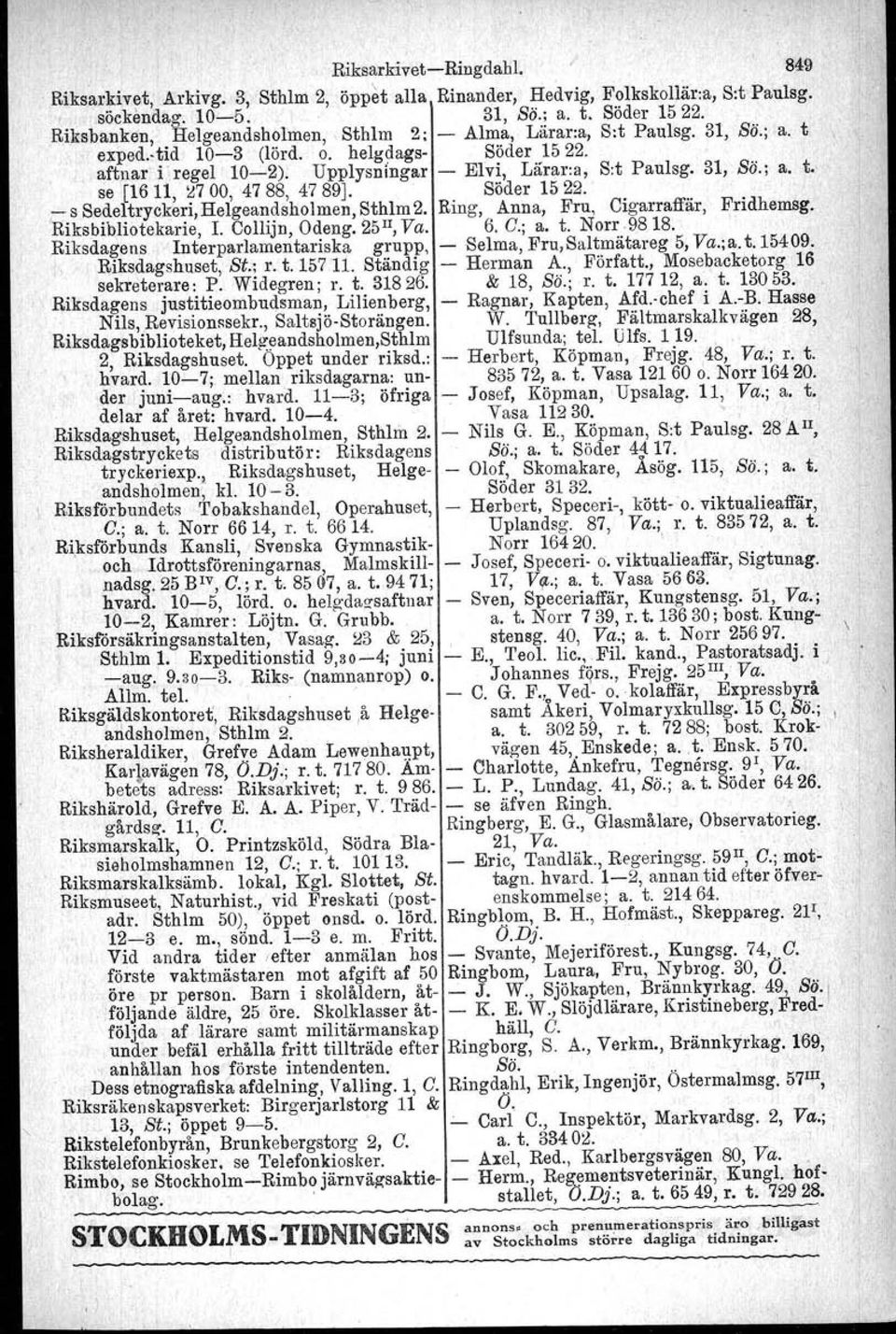 31, Sö.; a. t.' se [1611, '/,700, 47 88, 4789]. Söder 1522.,_ s Sedeltryckeri, Helgeandsholmen, Sthlm 2. Ring, Anna, Fru, Cigarraffär, Fridhemsg. Riksbibliotekarie, L Collijn, Odeng, 25II, Va. 6. C.; a. t. Norr,9818.