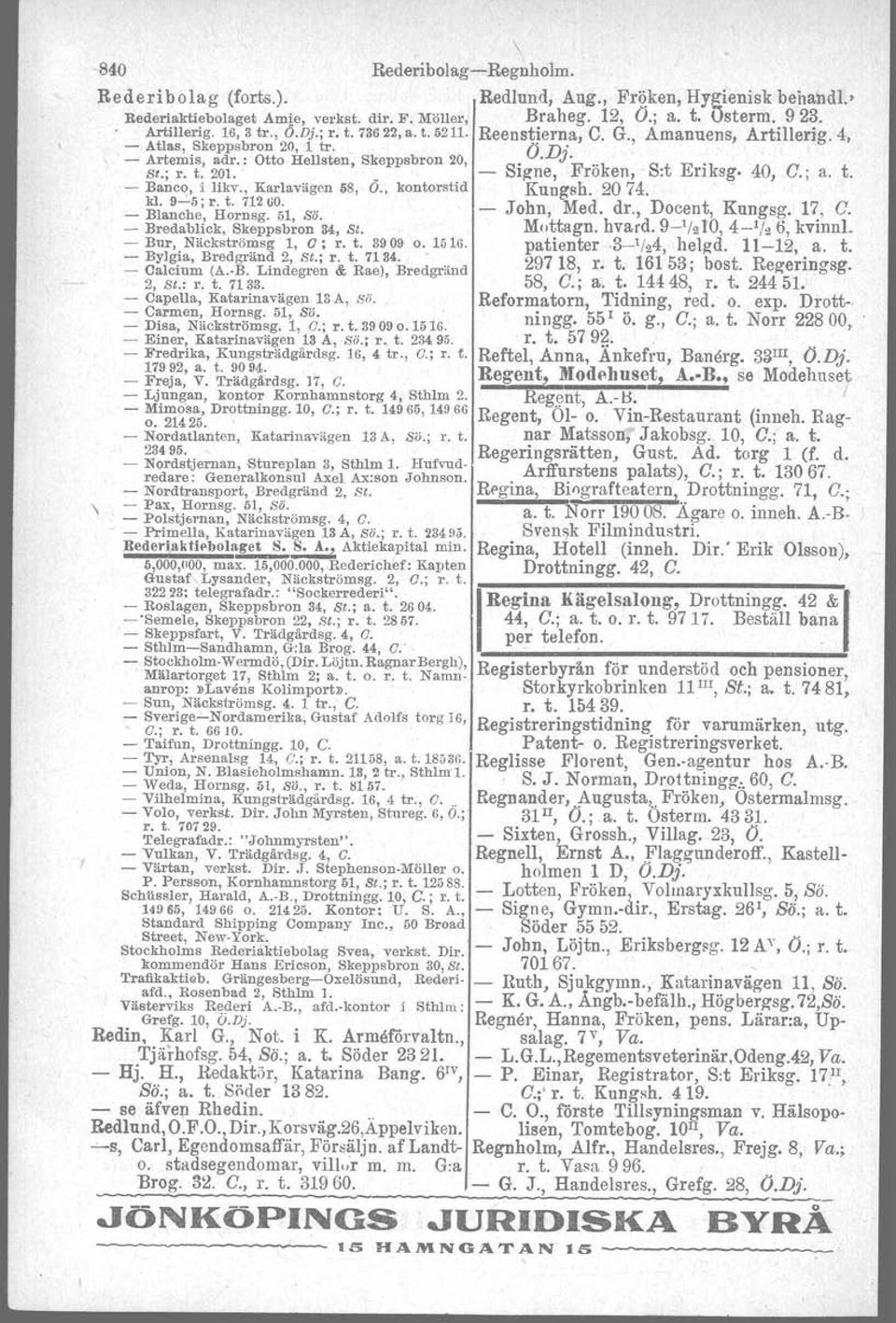 - Bur, Näckströrilsg 1, O; r. t. 3909 O. 1616. - ByJgia, Bredgränd 2, si.; r. t. 7134. - Calcium (A. B. Lindegren & Rae), Bredgränd 2, si.: r. t. 7133.