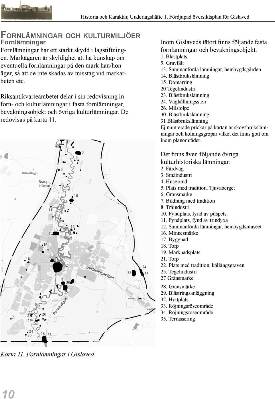 Riksantikvarieämbetet delar i sin redovisning in forn- och kulturlämningar i fasta fornlämningar, bevakningsobjekt och övriga kulturlämningar. De redovisas på karta 11.