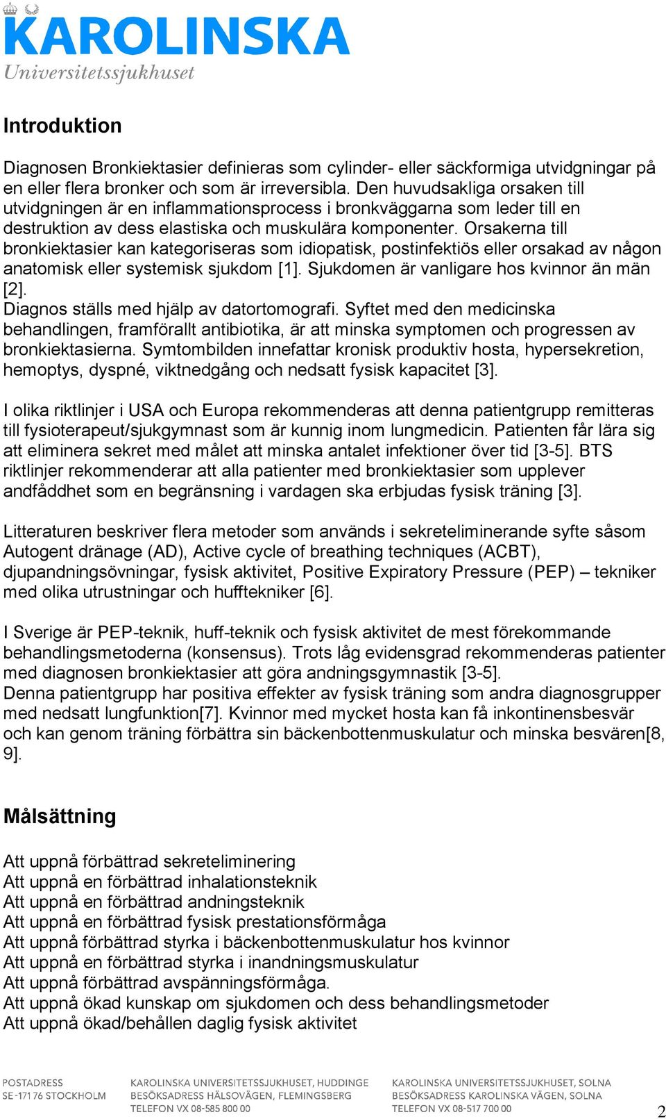 Orsakerna till bronkiektasier kan kategoriseras som idiopatisk, postinfektiös eller orsakad av någon anatomisk eller systemisk sjukdom [1]. Sjukdomen är vanligare hos kvinnor än män [2].