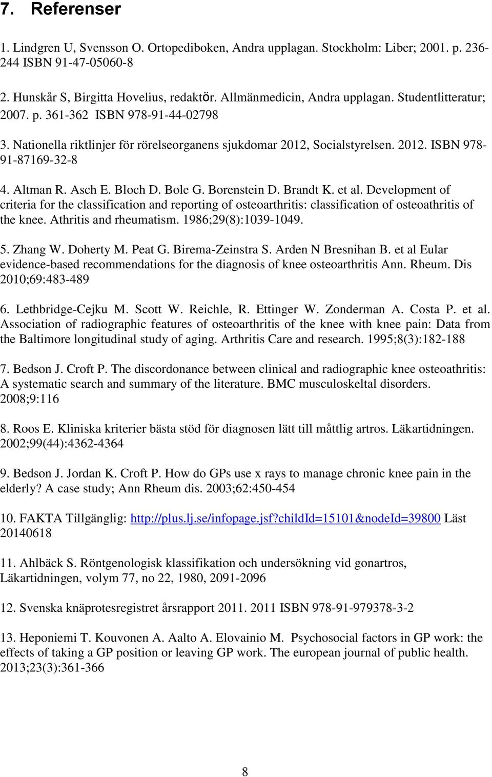 Bole G. Borenstein D. Brandt K. et al. Development of criteria for the classification and reporting of osteoarthritis: classification of osteoathritis of the knee. Athritis and rheumatism.