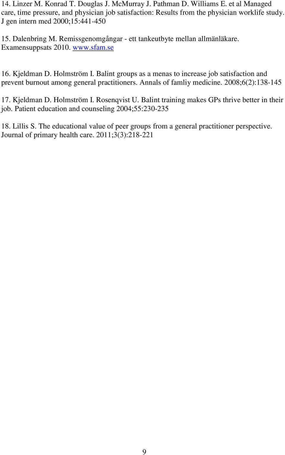Balint groups as a menas to increase job satisfaction and prevent burnout among general practitioners. Annals of famliy medicine. 2008;6(2):138-145 17. Kjeldman D. Holmström I. Rosenqvist U.