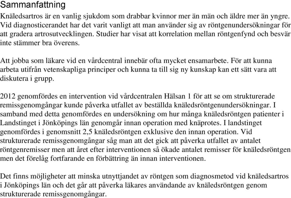 Studier har visat att korrelation mellan röntgenfynd och besvär inte stämmer bra överens. Att jobba som läkare vid en vårdcentral innebär ofta mycket ensamarbete.