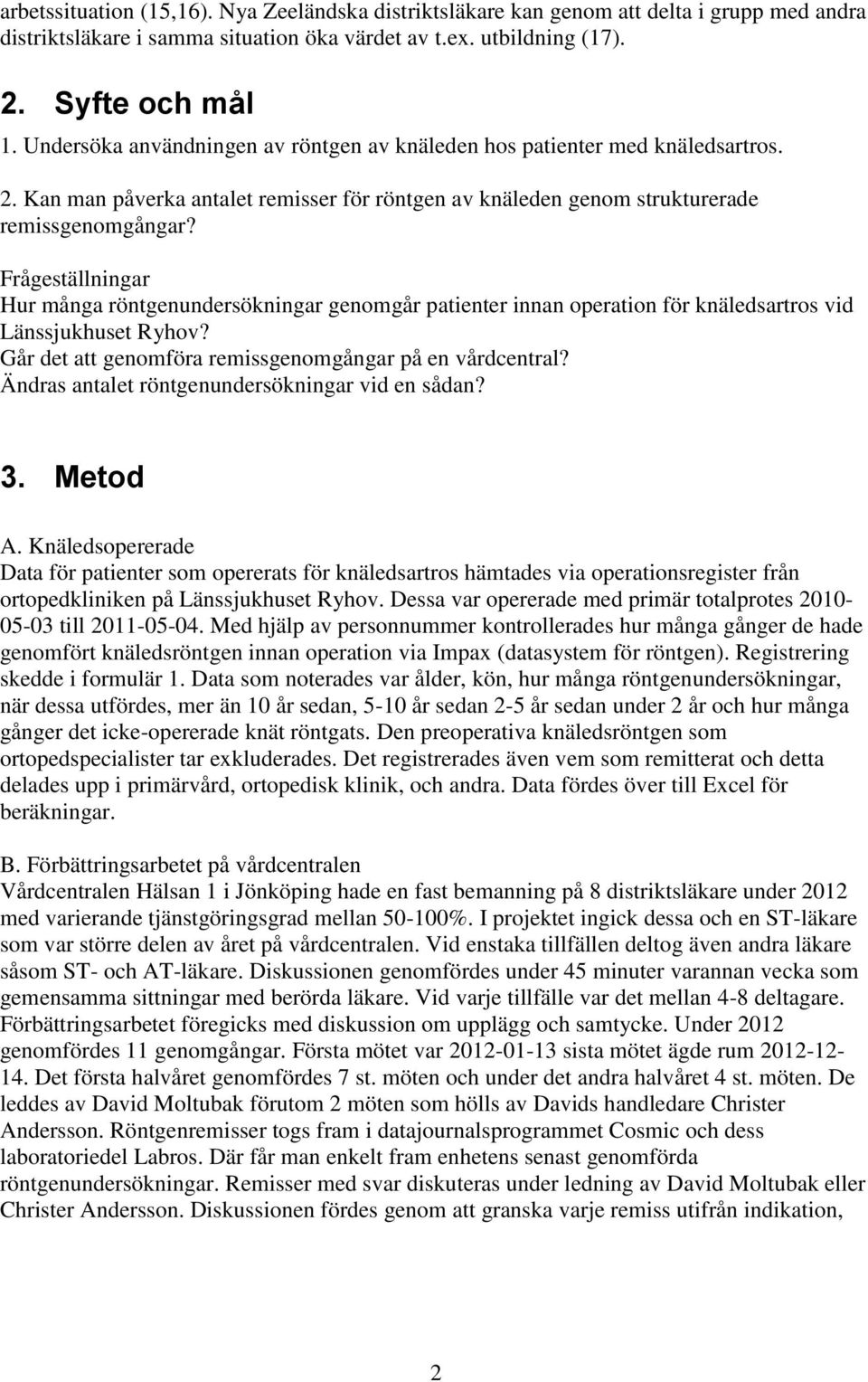 Frågeställningar Hur många röntgenundersökningar genomgår patienter innan operation för knäledsartros vid Länssjukhuset Ryhov? Går det att genomföra remissgenomgångar på en vårdcentral?