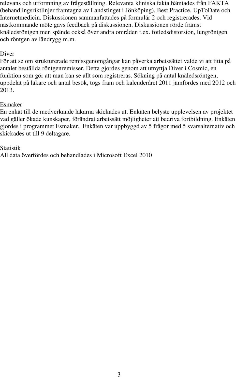 fotledsdistorsion, lungröntgen och röntgen av ländrygg m.m. Diver För att se om strukturerade remissgenomgångar kan påverka arbetssättet valde vi att titta på antalet beställda röntgenremisser.