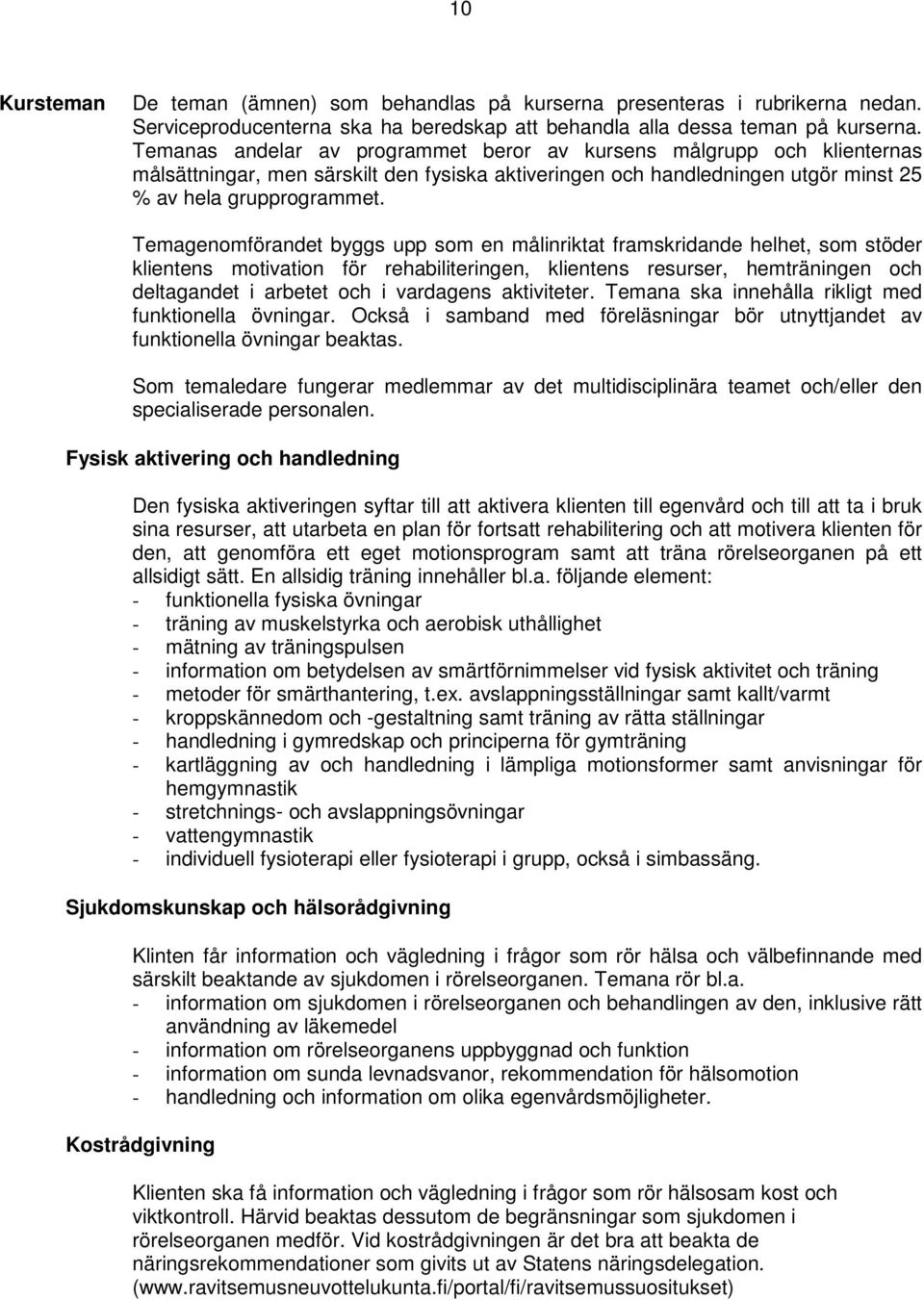 Temagenomförandet byggs upp som en målinriktat framskridande helhet, som stöder klientens motivation för rehabiliteringen, klientens resurser, hemträningen och deltagandet i arbetet och i vardagens