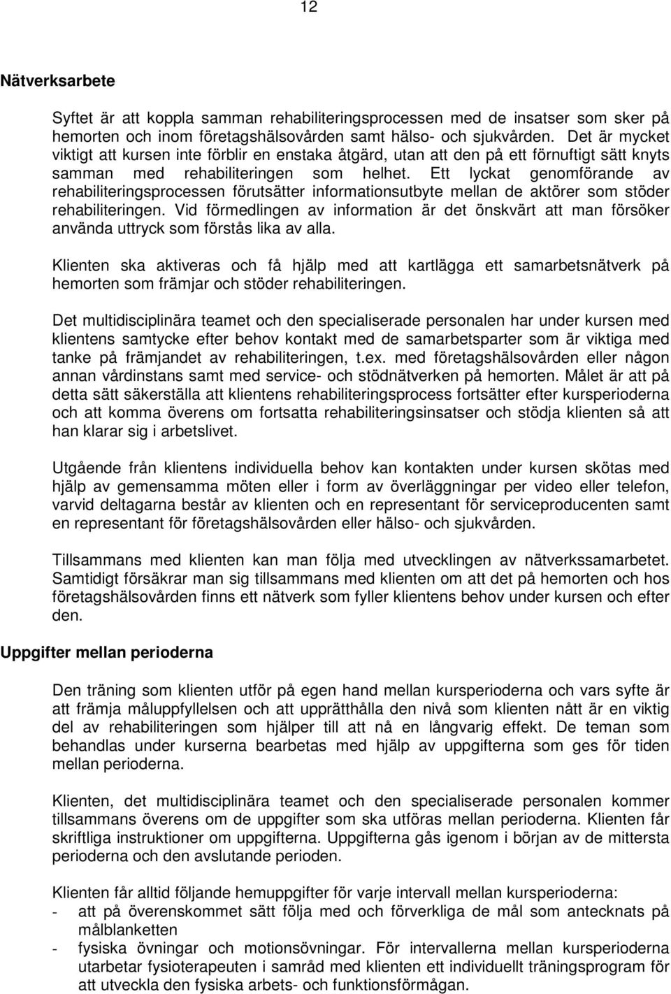 Ett lyckat genomförande av rehabiliteringsprocessen förutsätter informationsutbyte mellan de aktörer som stöder rehabiliteringen.