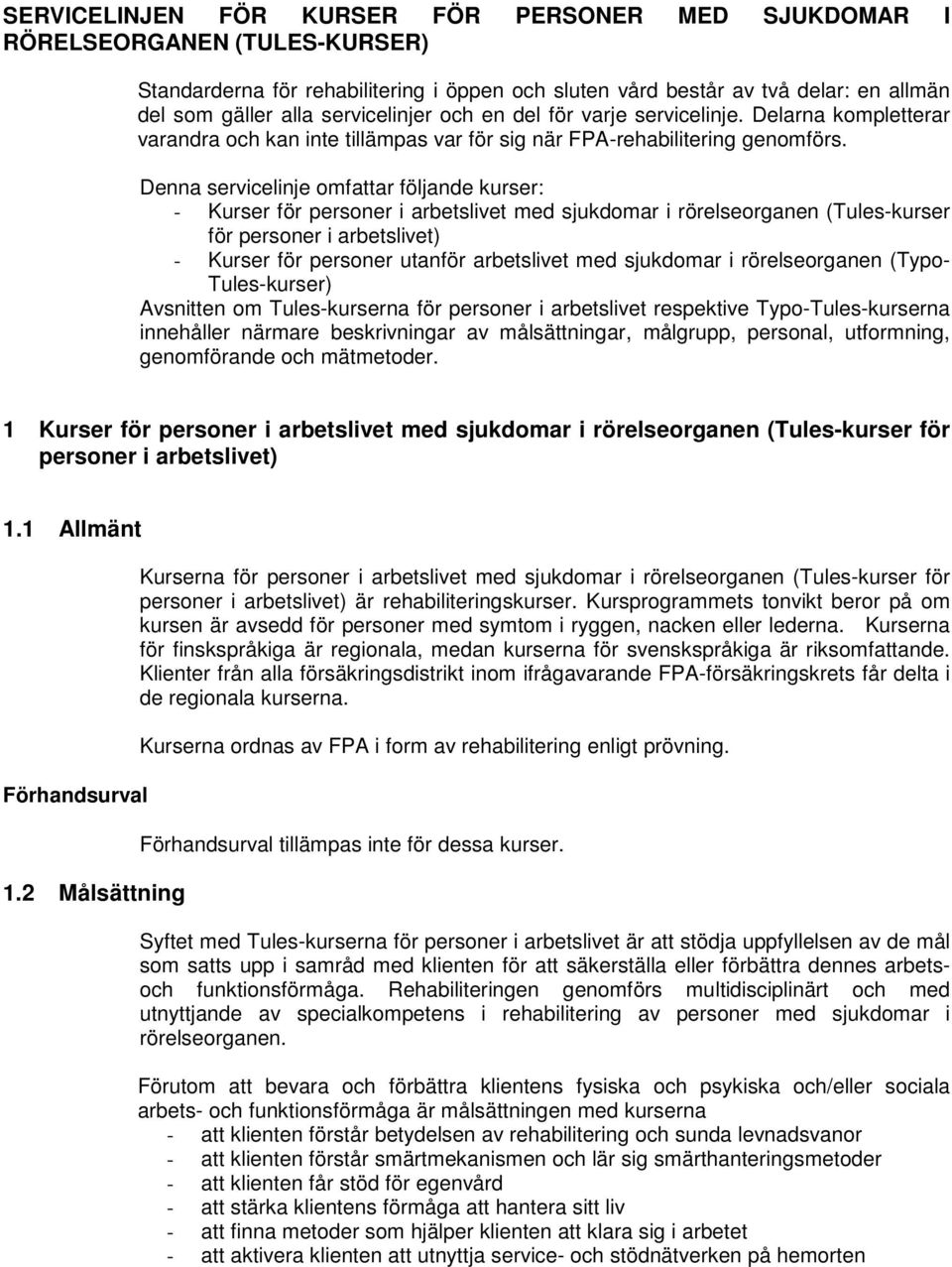 Denna servicelinje omfattar följande kurser: - Kurser för personer i arbetslivet med sjukdomar i rörelseorganen (Tules-kurser för personer i arbetslivet) - Kurser för personer utanför arbetslivet med