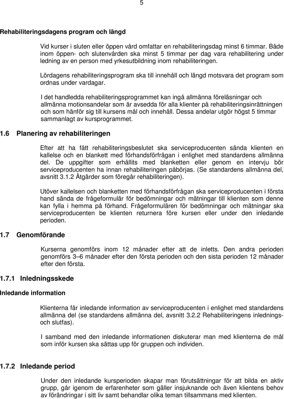 Lördagens rehabiliteringsprogram ska till innehåll och längd motsvara det program som ordnas under vardagar.