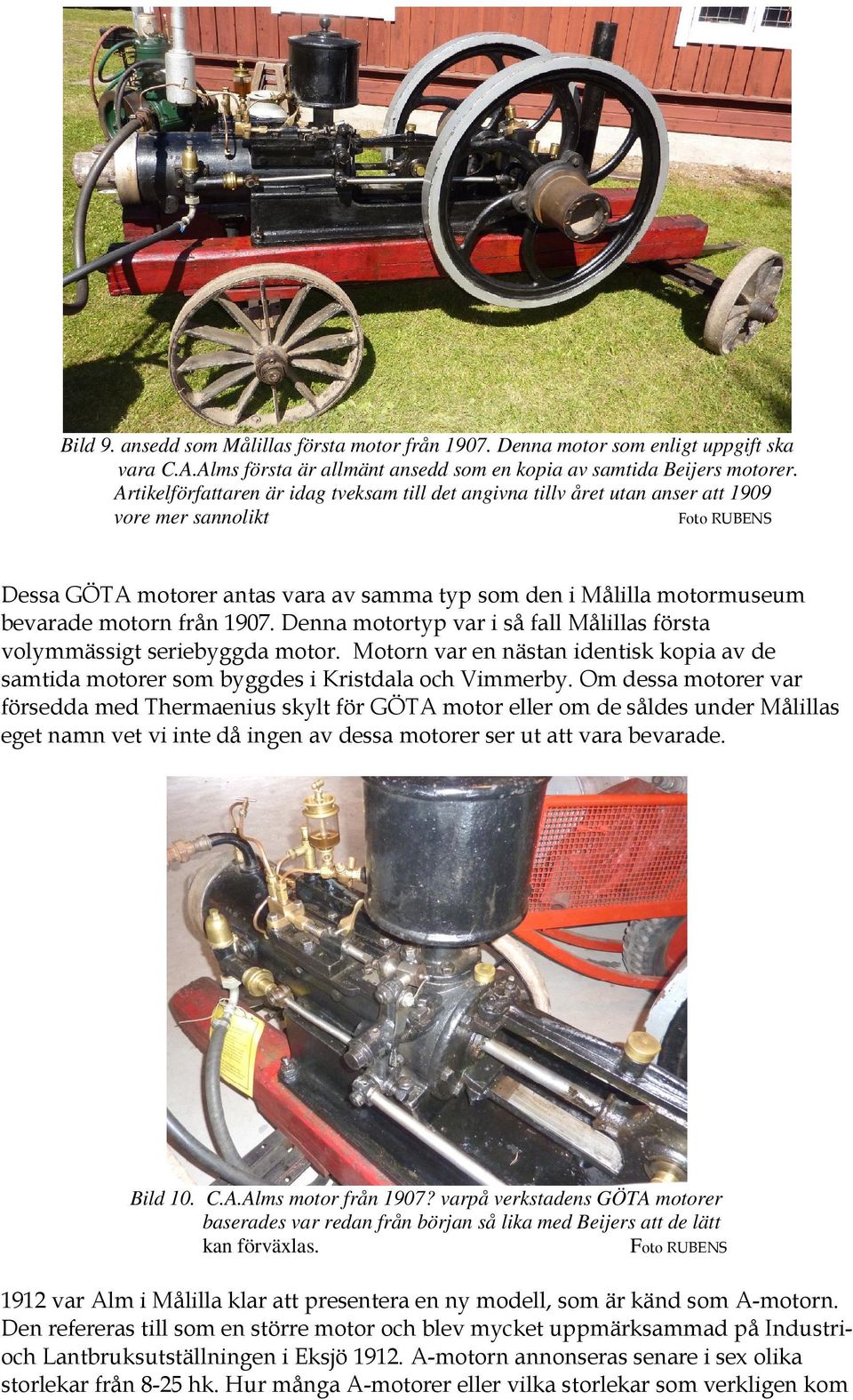 motorn från 1907. Denna motortyp var i så fall Målillas första volymmässigt seriebyggda motor. Motorn var en nästan identisk kopia av de samtida motorer som byggdes i Kristdala och Vimmerby.