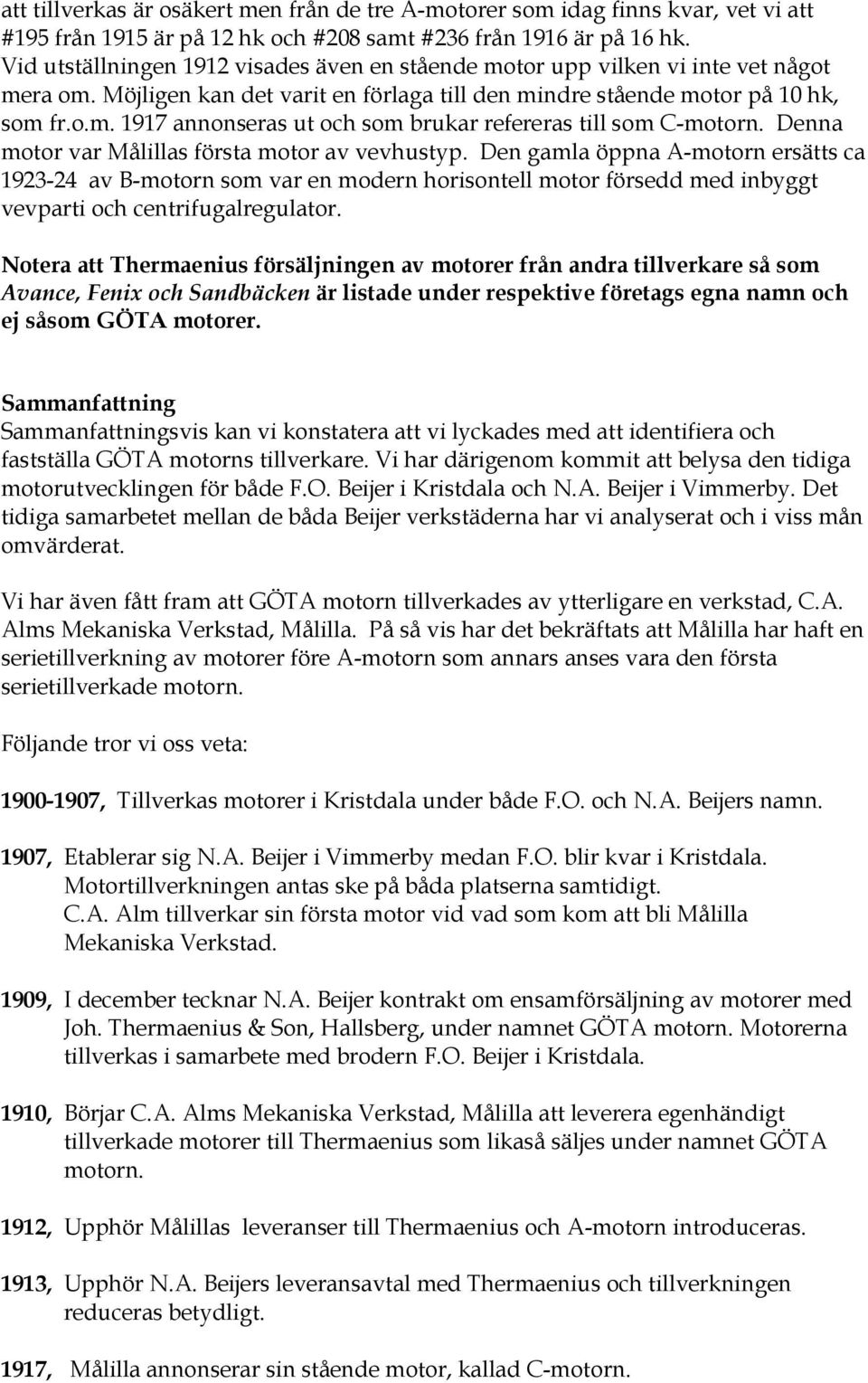 Denna motor var Målillas första motor av vevhustyp. Den gamla öppna A-motorn ersätts ca 1923-24 av B-motorn som var en modern horisontell motor försedd med inbyggt vevparti och centrifugalregulator.