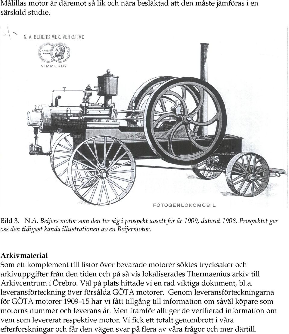 Arkivmaterial Som ett komplement till listor över bevarade motorer söktes trycksaker och arkivuppgifter från den tiden och på så vis lokaliserades Thermaenius arkiv till Arkivcentrum i Örebro.