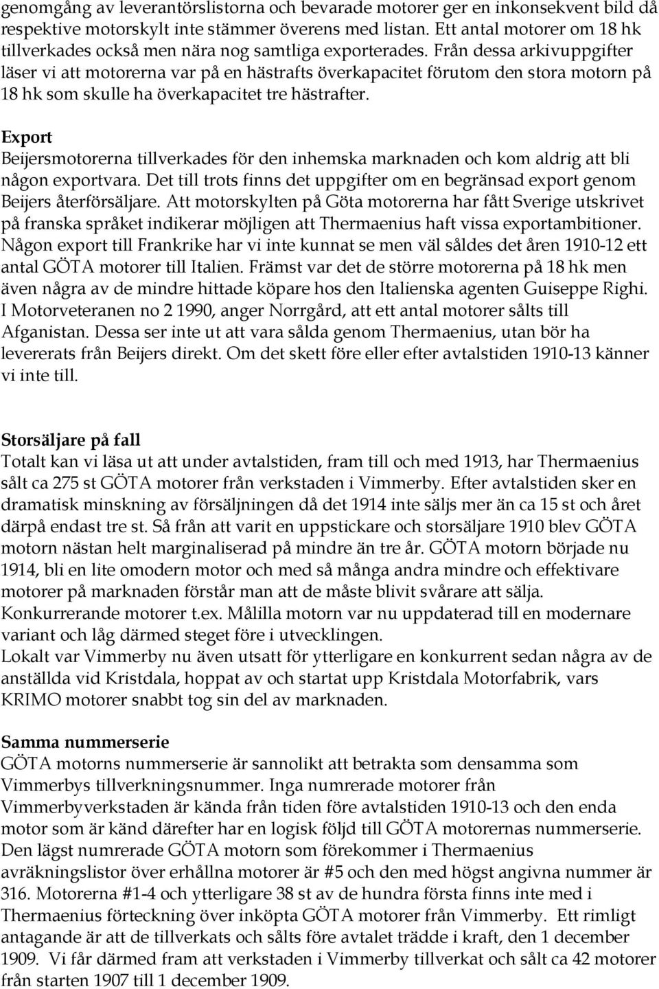 Från dessa arkivuppgifter läser vi att motorerna var på en hästrafts överkapacitet förutom den stora motorn på 18 hk som skulle ha överkapacitet tre hästrafter.