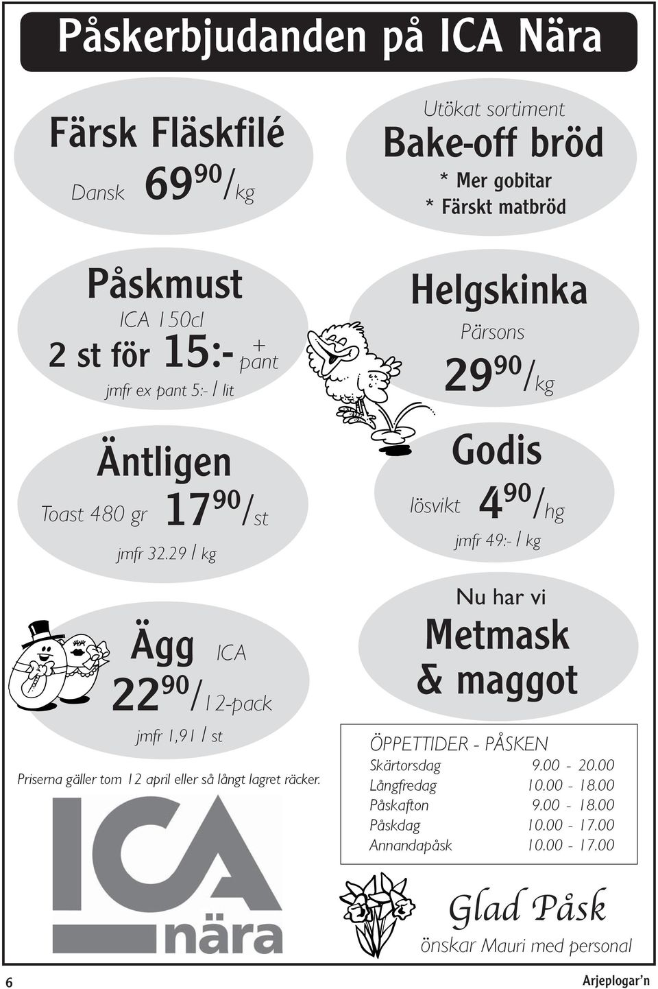 29 / kg Ägg ICA 22 90 /12-pack jmfr 1,91 / st Priserna gäller tom 12 april eller så långt lagret räcker.