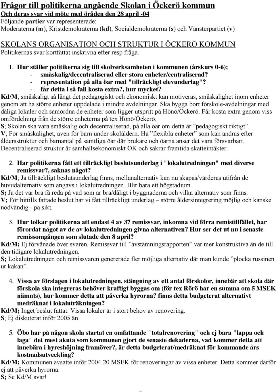 Hur ställer politikerna sig till skolverksamheten i kommunen (årskurs 0-6); - småskalig/decentraliserad eller stora enheter/centraliserad? - representation på alla öar med "tillräckligt elevunderlag"?