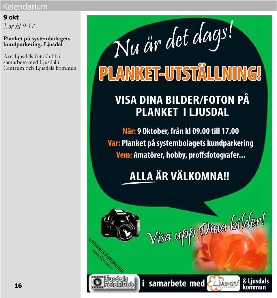 visa DINA BILDER/FOTON PÅ PLANKET I LjUSDAL När: 9 Oktober, från kl 09.00 till 17.