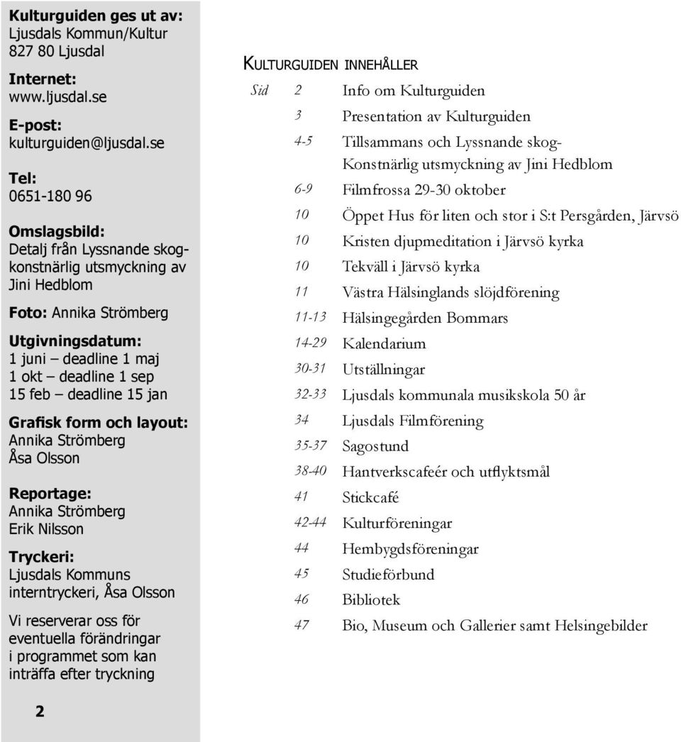 15 jan Grafisk form och layout: Annika Strömberg Åsa Olsson Reportage: Annika Strömberg Erik Nilsson Tryckeri: Ljusdals Kommuns interntryckeri, Åsa Olsson Vi reserverar oss för eventuella