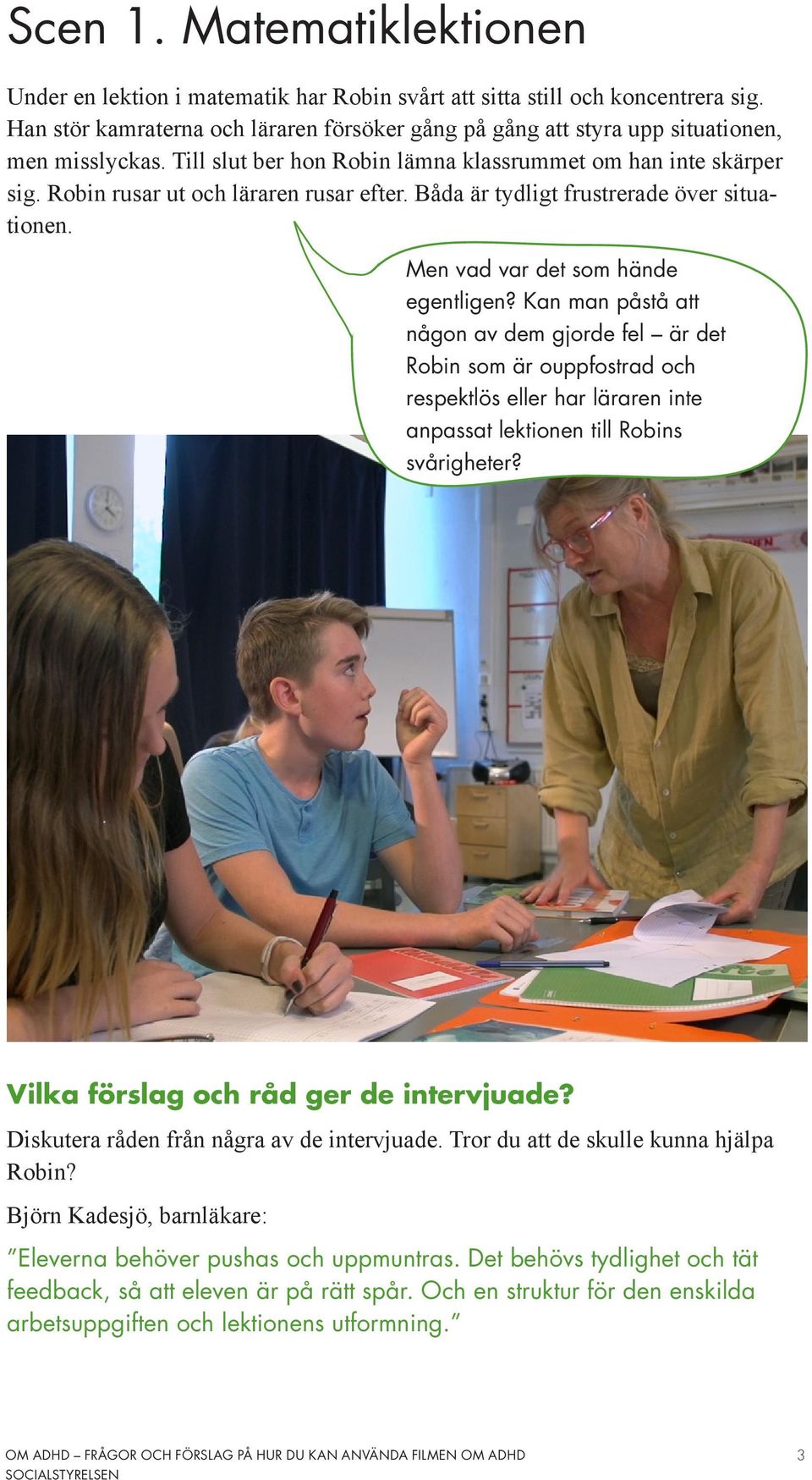 Robin rusar ut och läraren rusar efter. Båda är tydligt frustrerade över situationen. Men vad var det som hände egentligen?