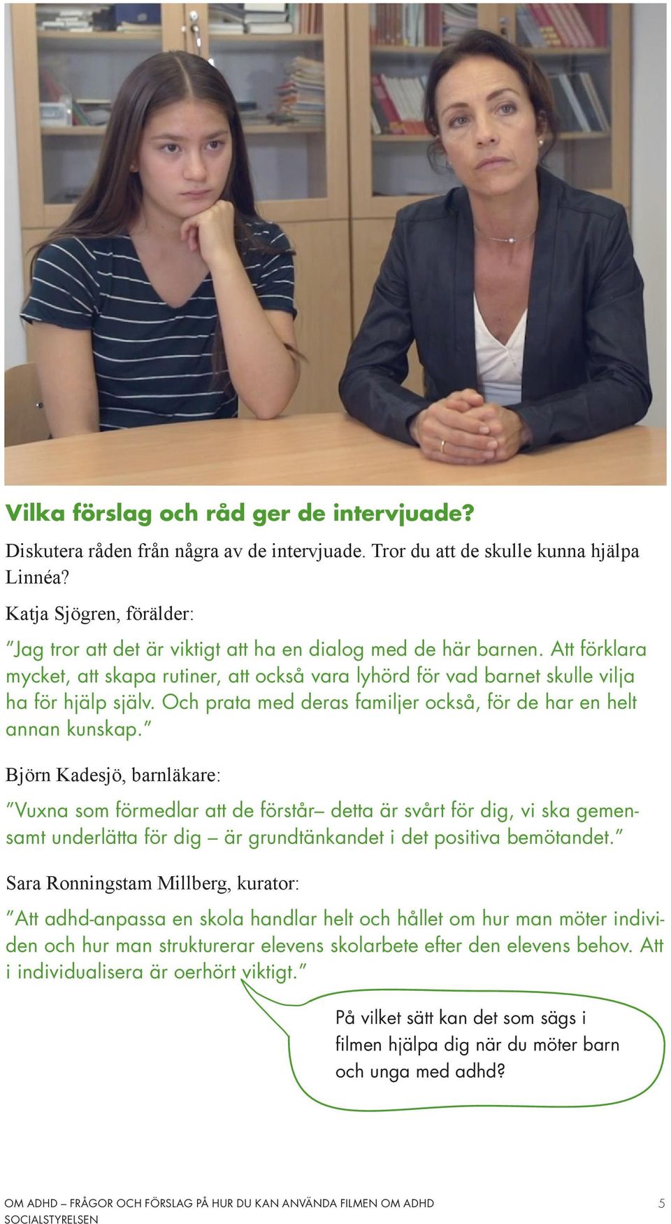 Och prata med deras familjer också, för de har en helt annan kunskap.