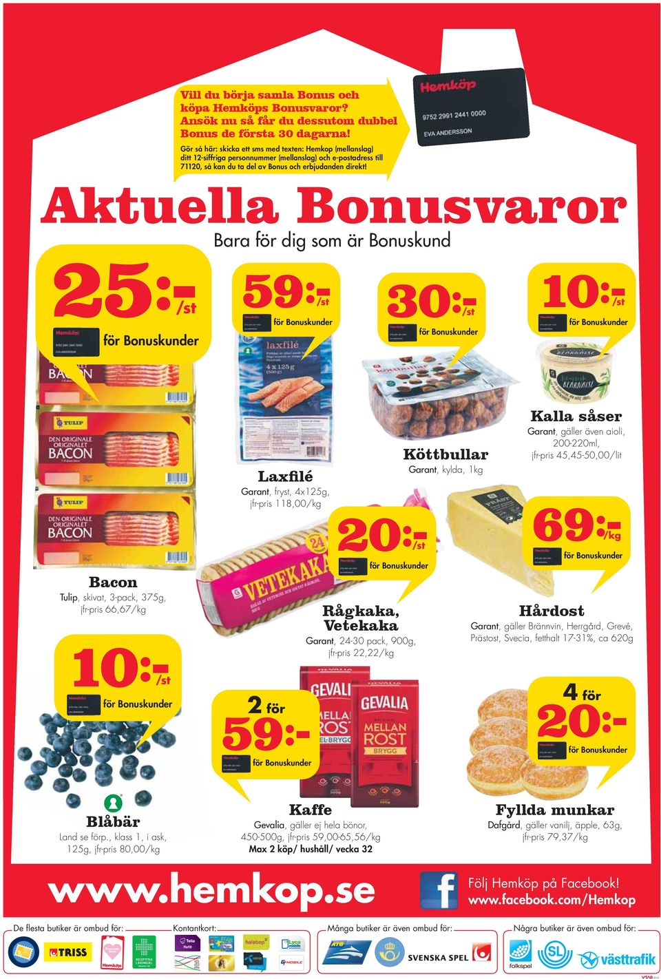 Aktuella Bonusvaror Bara för dig som är Bonuskund 25:- 59:- 30:- 10:- Bacon Tulip, skivat, 3-pack, 375g, jfr-pris 66,67/kg Laxfilé Garant, fryst, 4x125g, jfr-pris 118,00/kg 20:- Rågkaka, Vetekaka