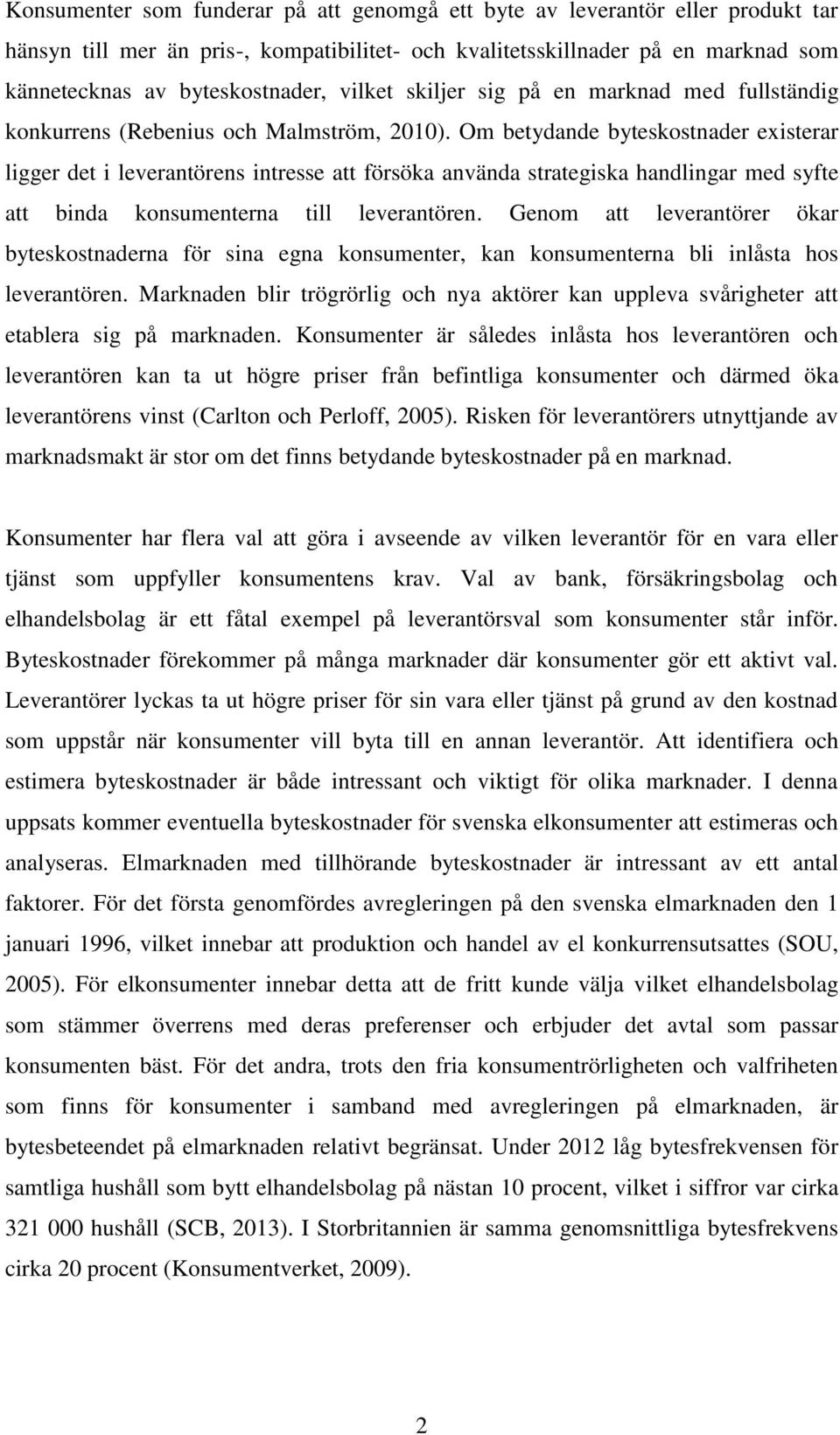 Om betydande byteskostnader existerar ligger det i leverantörens intresse att försöka använda strategiska handlingar med syfte att binda konsumenterna till leverantören.