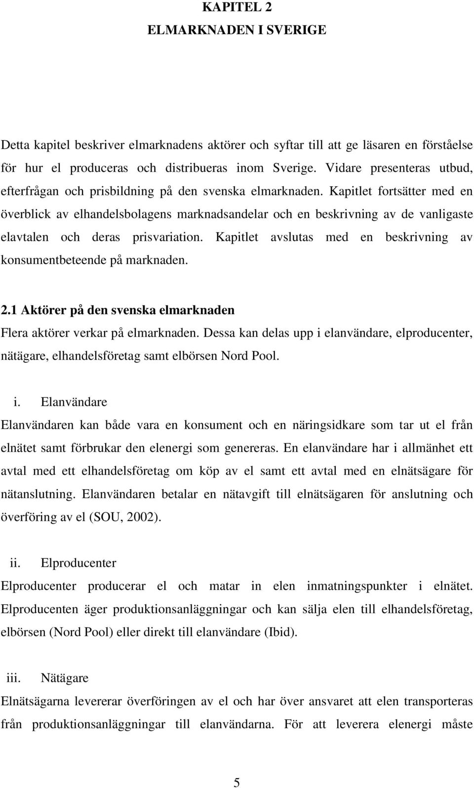 Kapitlet fortsätter med en överblick av elhandelsbolagens marknadsandelar och en beskrivning av de vanligaste elavtalen och deras prisvariation.