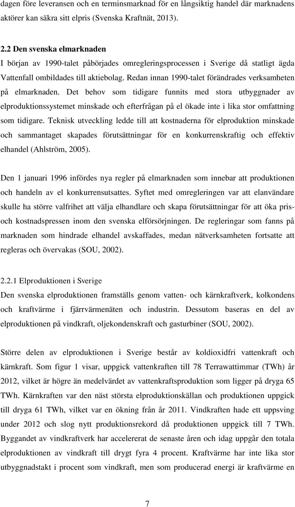 Redan innan 1990-talet förändrades verksamheten på elmarknaden.