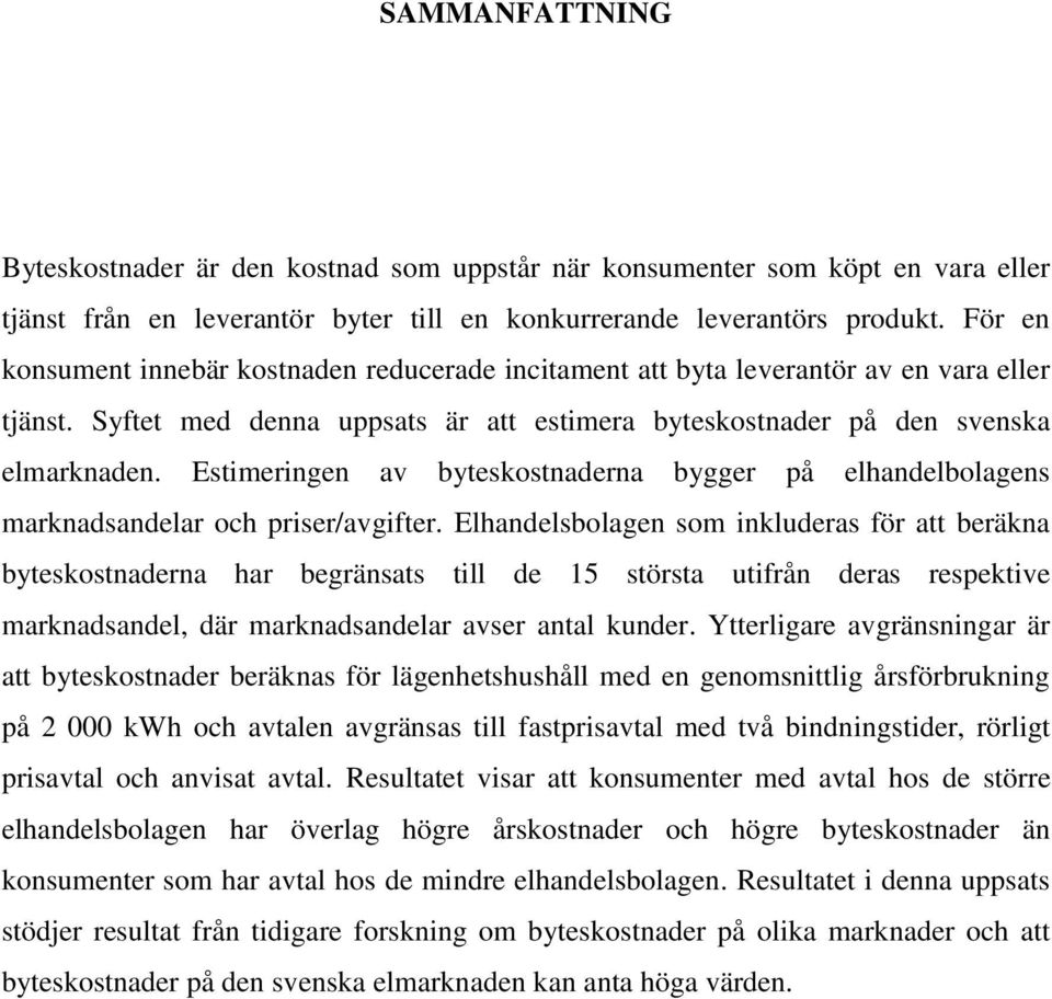 Estimeringen av byteskostnaderna bygger på elhandelbolagens marknadsandelar och priser/avgifter.