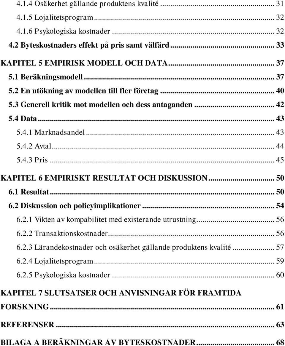 4.1 Marknadsandel... 43 5.4.2 Avtal... 44 5.4.3 Pris... 45 KAPITEL 6 EMPIRISKT RESULTAT OCH DISKUSSION... 50 6.1 Resultat... 50 6.2 Diskussion och policyimplikationer... 54 6.2.1 Vikten av kompabilitet med existerande utrustning.