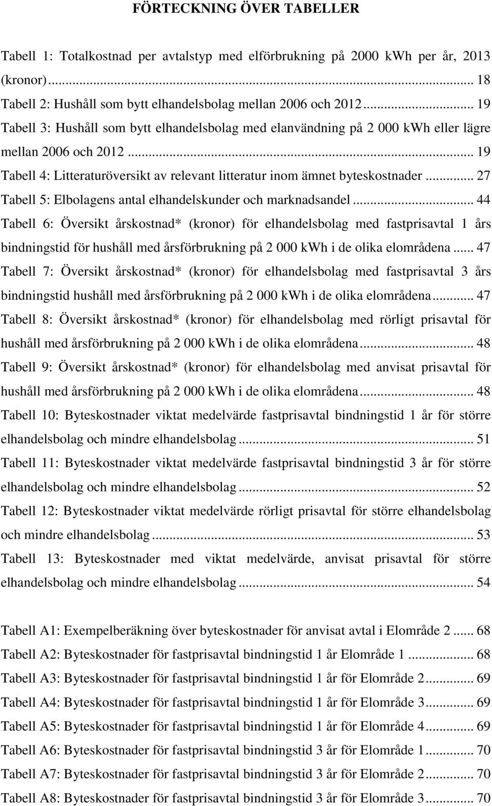 .. 27 Tabell 5: Elbolagens antal elhandelskunder och marknadsandel.