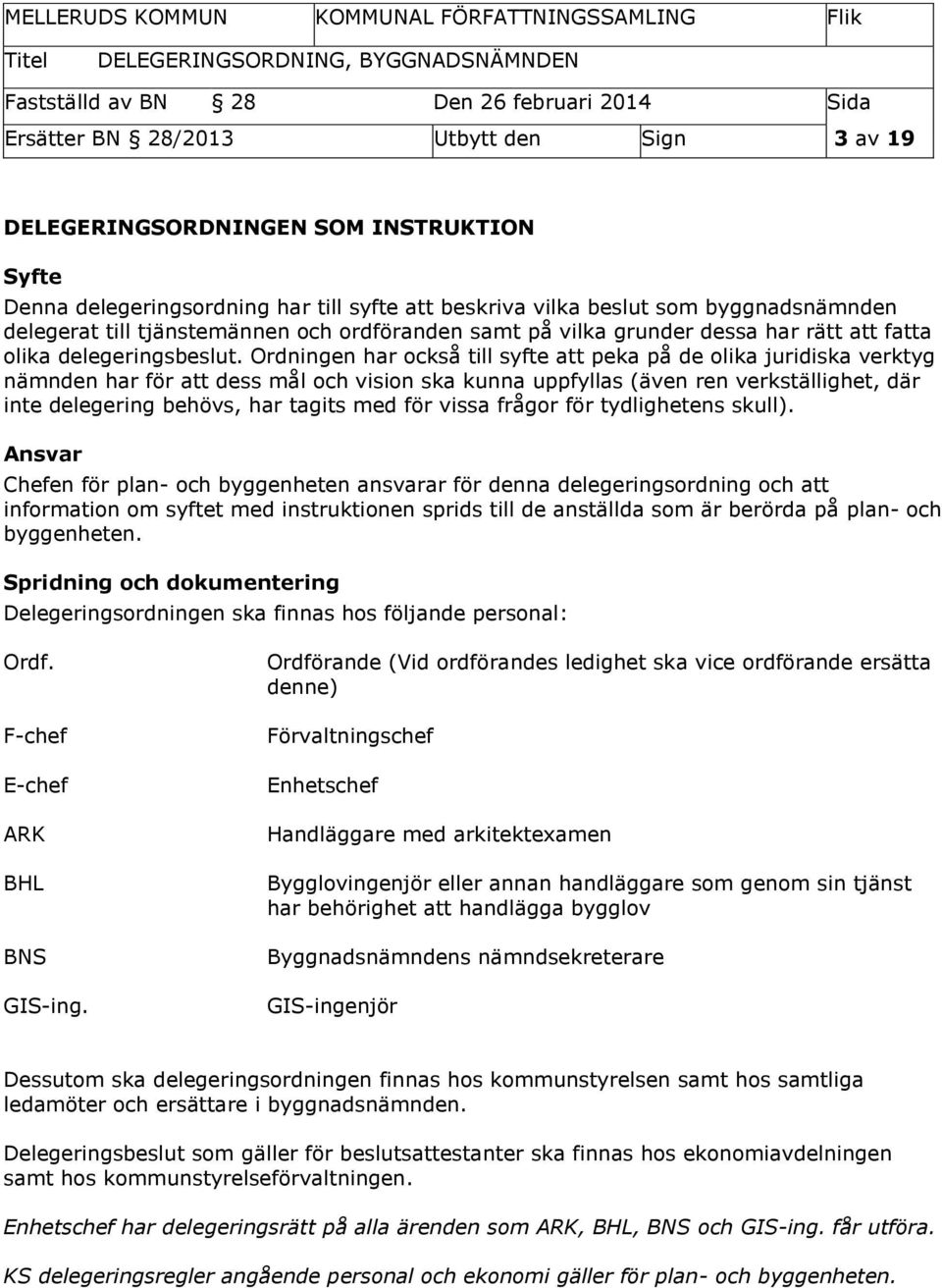 Ordningen har också till syfte att peka på de olika juridiska verktyg nämnden har för att dess mål och vision ska kunna uppfyllas (även ren verkställighet, där inte delegering behövs, har tagits med