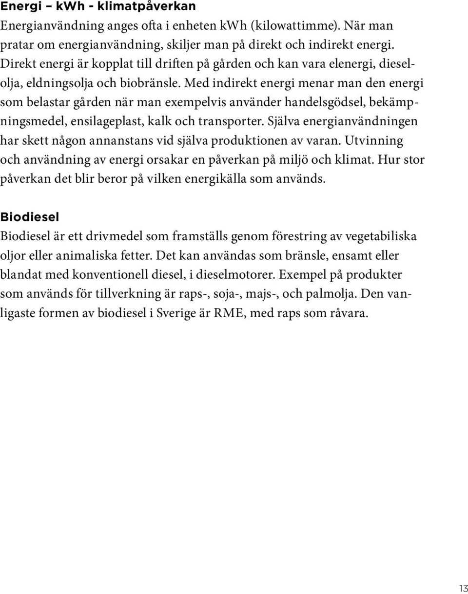 Med indirekt energi menar man den energi som belastar gården när man exempelvis använder handelsgödsel, bekämpningsmedel, ensilageplast, kalk och transporter.