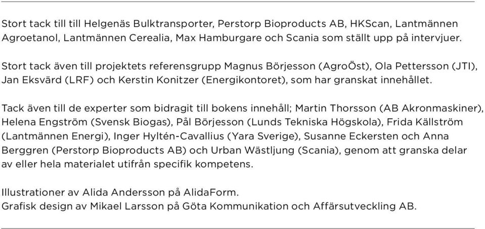 Tack även till de experter som bidragit till bokens innehåll; Martin Thorsson (AB Akronmaskiner), Helena Engström (Svensk Biogas), Pål Börjesson (Lunds Tekniska Högskola), Frida Källström (Lantmännen