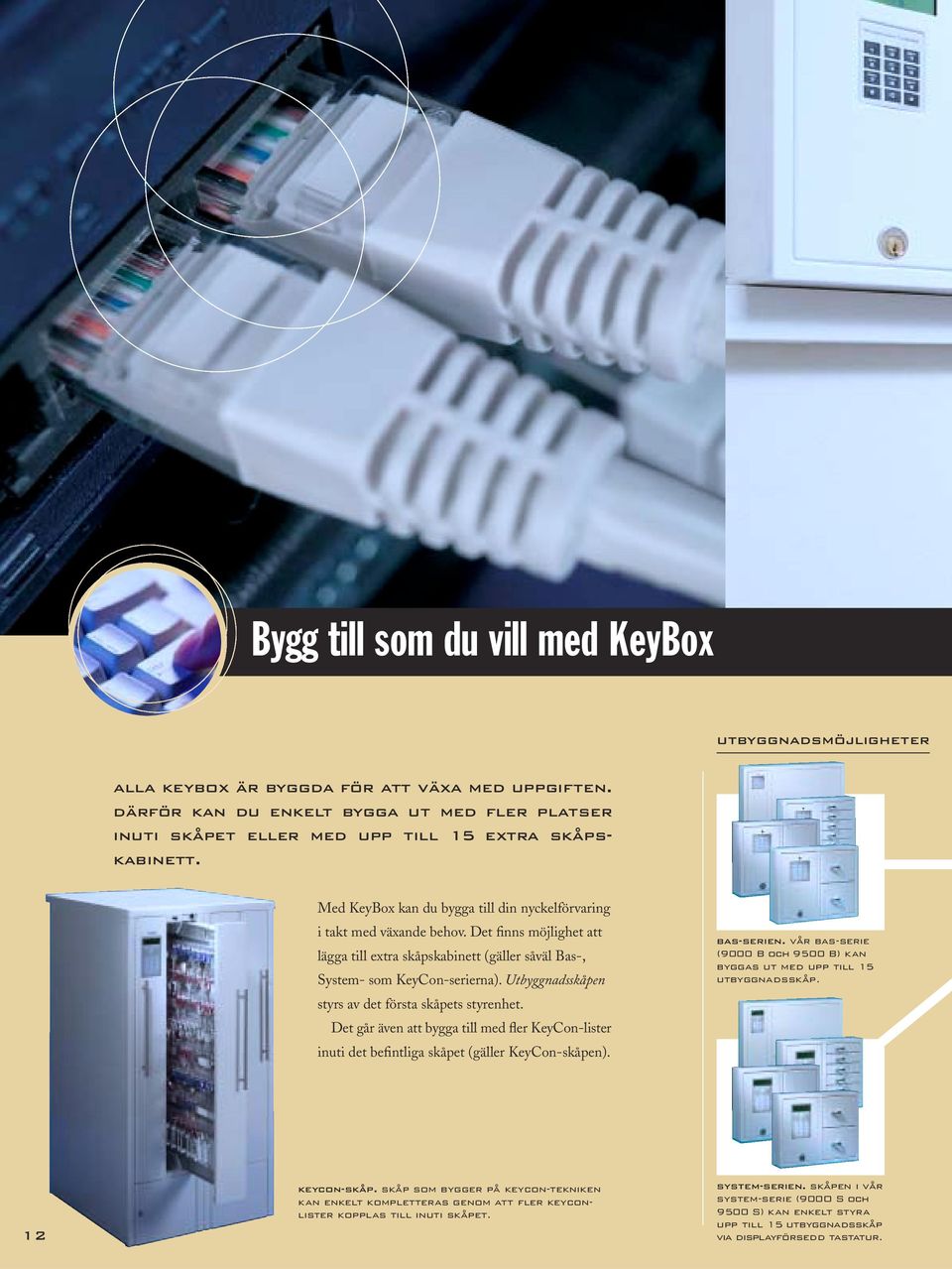 Det finns möjlighet att lägga till extra skåpskabinett (gäller såväl Bas-, System- som KeyCon-serierna). Utbyggnadsskåpen styrs av det första skåpets styrenhet.