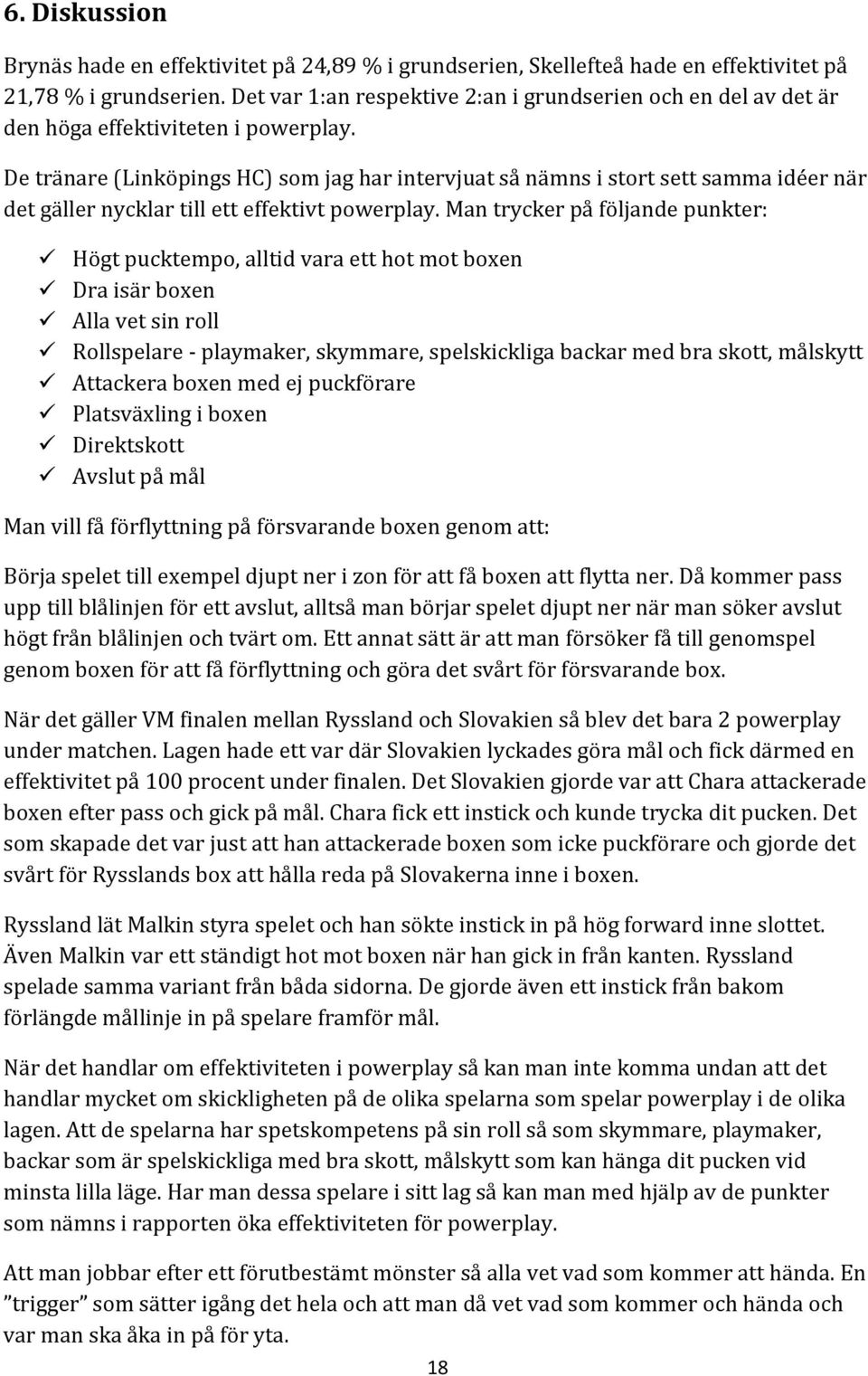 De tränare (Linköpings HC) som jag har intervjuat så nämns i stort sett samma idéer när det gäller nycklar till ett effektivt powerplay.