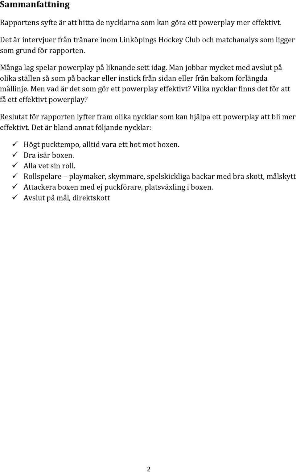 Man jobbar mycket med avslut på olika ställen så som på backar eller instick från sidan eller från bakom förlängda mållinje. Men vad är det som gör ett powerplay effektivt?