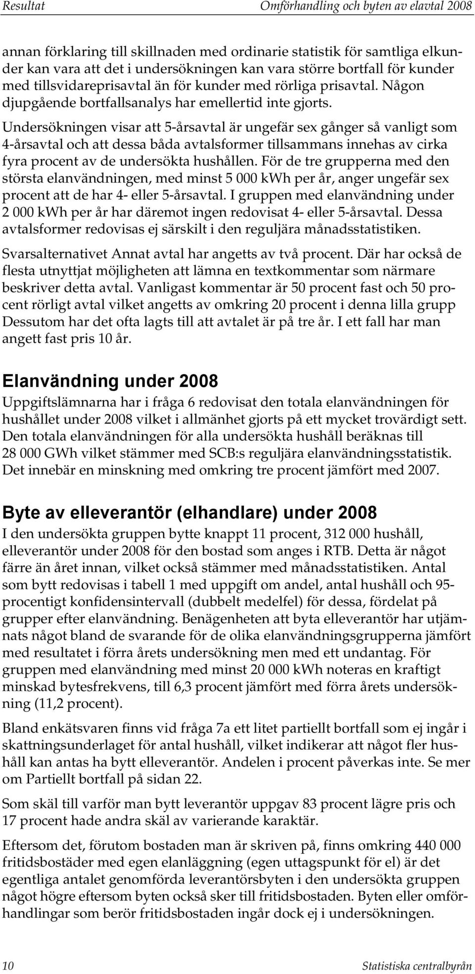 Undersökningen visar att 5-årsavtal är ungefär sex gånger så vanligt som 4-årsavtal och att dessa båda avtalsformer tillsammans innehas av cirka fyra procent av de undersökta hushållen.