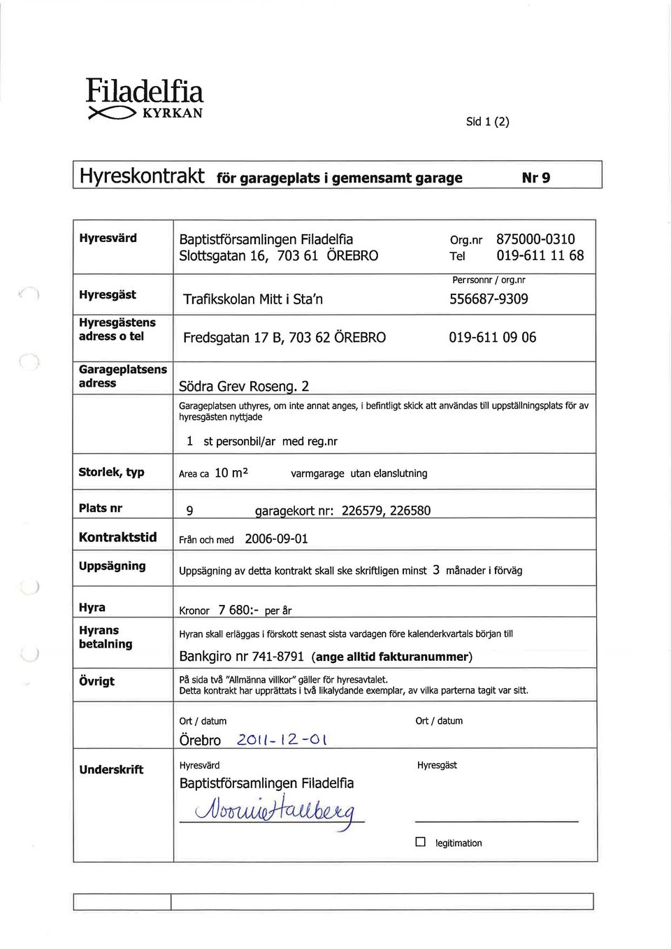 2 Garageplatsen uthyres, om inte annat anges, i befintligt skick att användas till uppställningsplats för av hyresgästen nyttjade 1 st personbil/ar med reg,nr Storlelç typ Area ca 10 m2 varmgarage