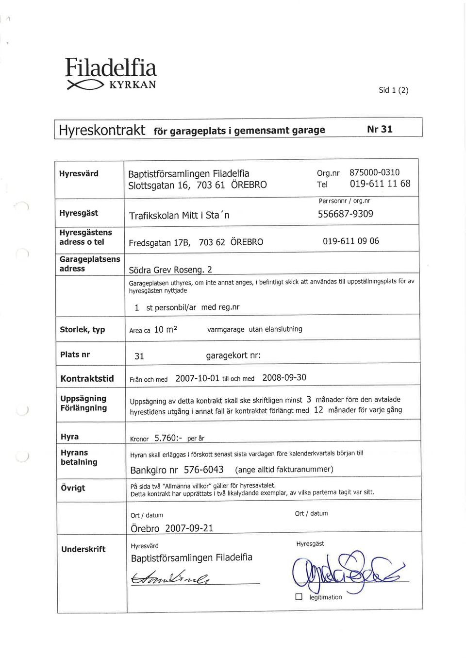 nr 5s6687-9309 875000-0310 019-611 11 68 ens adress o tel Fredsgatan 178, 703 62 OREBRO 019-611 09 06 Garageplatsens adress Södra Grev 2 Garageplatsen uthyres, om inte annat anges, i befintligt skick