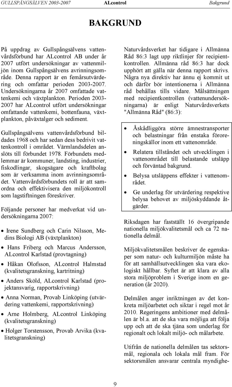 Perioden 23-27 har ALcontrol utfört undersökningar omfattande vattenkemi, bottenfauna, växtplankton, påväxtalger och sediment.